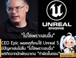 [News] CEO Epic เผยเหตุที่เกมใช้ Unreal 5 มีปัญหาเล่นไม่ลื่น "ไม่ใช่เพราะเอนจิ้น" แต่เกิดจากนักพัฒนาเกม "ทำผิดขั้นตอน" ….